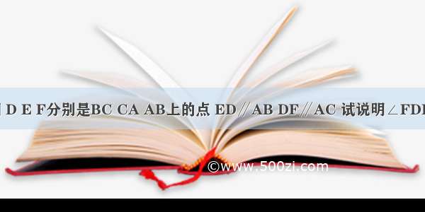 已知：如图 D E F分别是BC CA AB上的点 ED∥AB DF∥AC 试说明∠FDE=∠A解： 