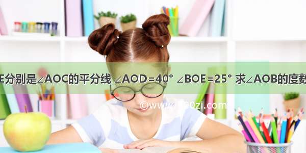 如图 OD OE分别是∠AOC的平分线 ∠AOD=40° ∠BOE=25° 求∠AOB的度数．解：因为