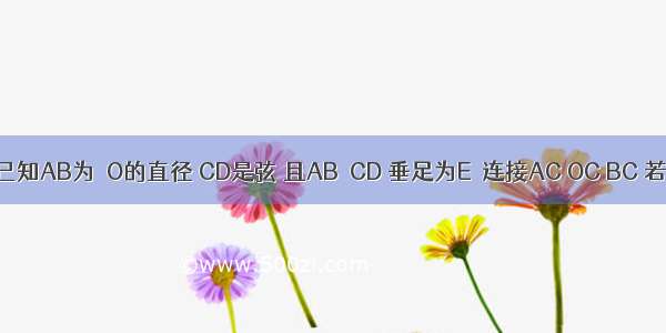 如图所示 已知AB为⊙O的直径 CD是弦 且AB⊥CD 垂足为E．连接AC OC BC 若EB=8cm