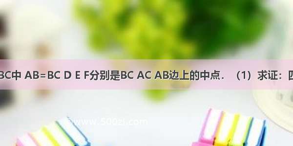 如图 在∠ABC中 AB=BC D E F分别是BC AC AB边上的中点．（1）求证：四边形BDEF