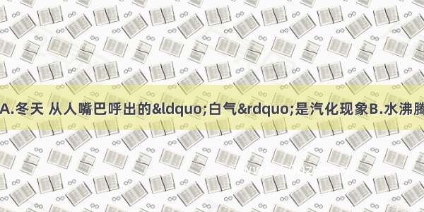 下列说法错误的是A.冬天 从人嘴巴呼出的&ldquo;白气&rdquo;是汽化现象B.水沸腾后再继续加热温度
