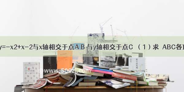 如图 抛物线y=-x2+x-2与x轴相交于点A B 与y轴相交于点C．（1）求△ABC各顶点的坐标