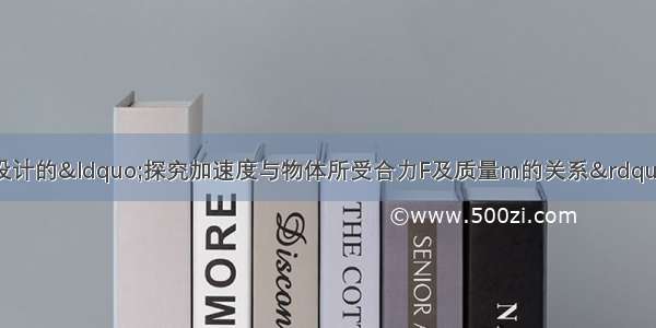 如图所示 某同学设计的“探究加速度与物体所受合力F及质量m的关系”实验装置简图 A