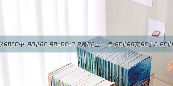 如图 已知梯形ABCD中 AD∥BC AB=DC=3 P是BC上一点 PE∥AB交AC于E PF∥CD交BD于F