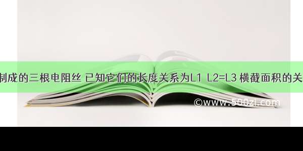 由同种材料制成的三根电阻丝 已知它们的长度关系为L1＞L2=L3 横截面积的关系为S1=S2