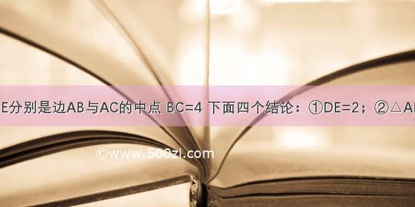 △ABC中 D E分别是边AB与AC的中点 BC=4 下面四个结论：①DE=2；②△ADE∽△ABC；