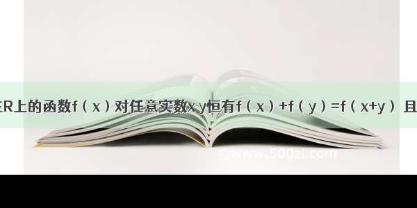 已知定义在R上的函数f（x）对任意实数x y恒有f（x）+f（y）=f（x+y） 且当x＞0时 f