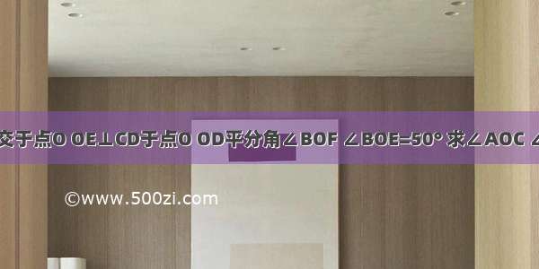 如图直线AB和CD相交于点O OE⊥CD于点O OD平分角∠BOF ∠BOE=50° 求∠AOC ∠AOF ∠EOF的度数．