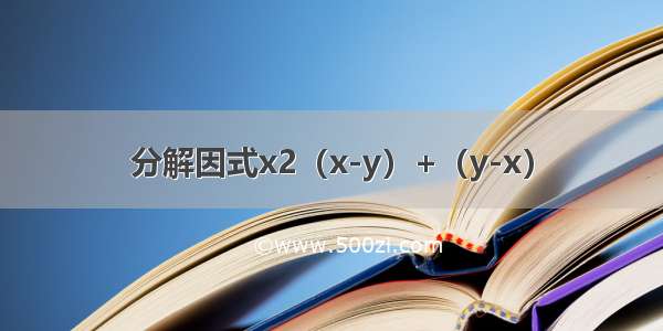 分解因式x2（x-y）+（y-x）