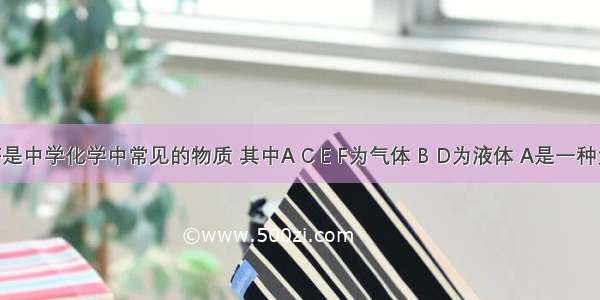 已知A-F是中学化学中常见的物质 其中A C E F为气体 B D为液体 A是一种大气污染