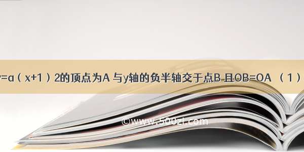 如图 抛物线y=a（x+1）2的顶点为A 与y轴的负半轴交于点B 且OB=OA．（1）求抛物线的