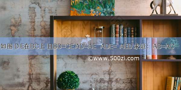 如图 D E在BC上 且BD=CE AD=AE ∠ADE=∠AED 求证：AB=AC．