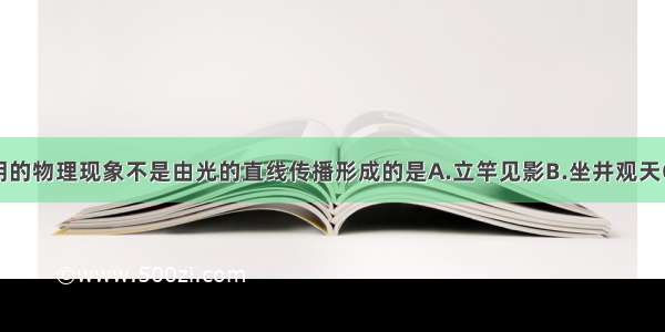 下列成语说明的物理现象不是由光的直线传播形成的是A.立竿见影B.坐井观天C.形影不离D.