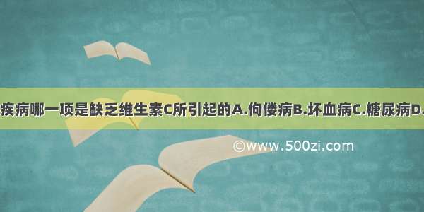 下列疾病哪一项是缺乏维生素C所引起的A.佝偻病B.坏血病C.糖尿病D.肝炎