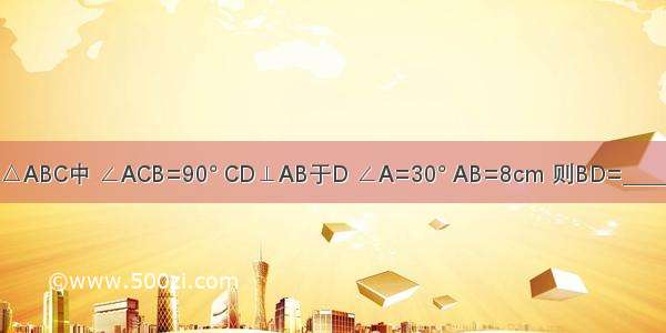 在Rt△ABC中 ∠ACB=90° CD⊥AB于D ∠A=30° AB=8cm 则BD=________．