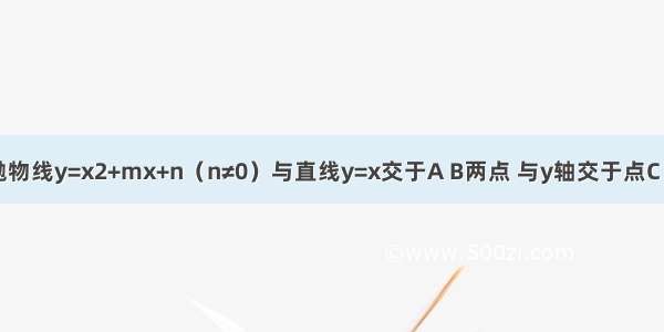 如图 已知抛物线y=x2+mx+n（n≠0）与直线y=x交于A B两点 与y轴交于点C OA=OB BC