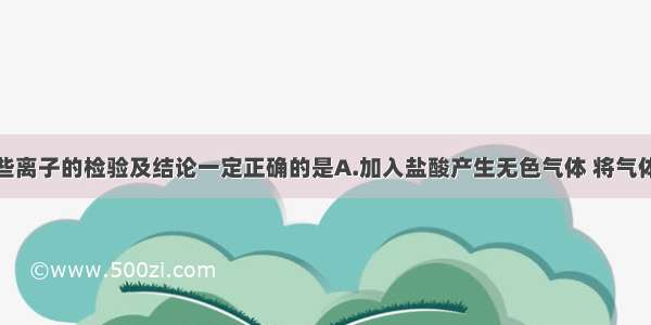 下列对于某些离子的检验及结论一定正确的是A.加入盐酸产生无色气体 将气体通入石灰水