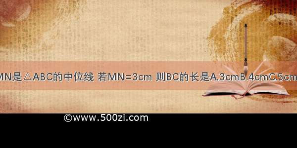 如图 MN是△ABC的中位线 若MN=3cm 则BC的长是A.3cmB.4cmC.5cmD.6cm