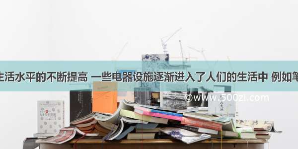 随着人们生活水平的不断提高 一些电器设施逐渐进入了人们的生活中 例如笔记本电脑 