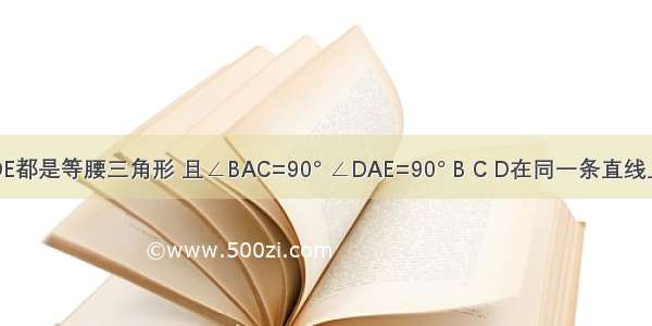 如图 △ABC和△ADE都是等腰三角形 且∠BAC=90° ∠DAE=90° B C D在同一条直线上．求证：BD=CE．