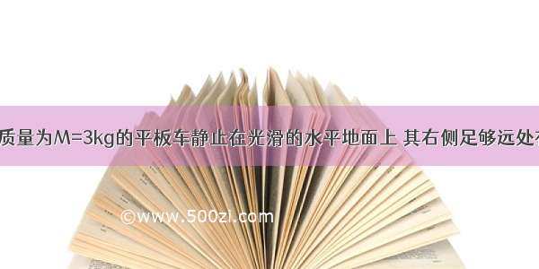 如图所示 一质量为M=3kg的平板车静止在光滑的水平地面上 其右侧足够远处有一障碍物A