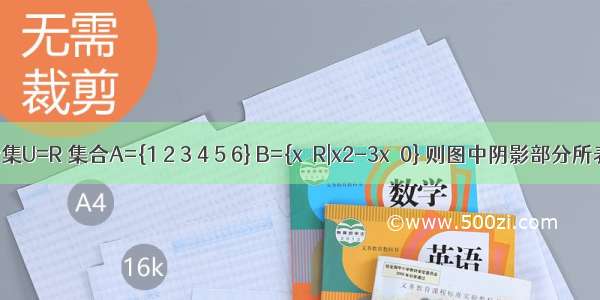 已知全集U=R 集合A={1 2 3 4 5 6} B={x∈R|x2-3x＞0} 则图中阴影部分所表示的