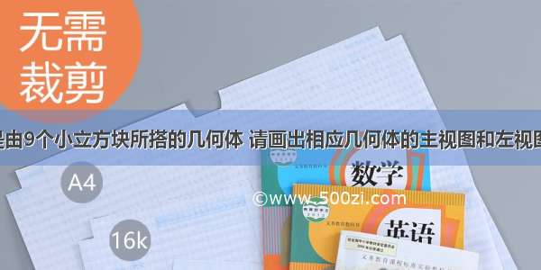 如图所示是由9个小立方块所搭的几何体 请画出相应几何体的主视图和左视图和俯视图：