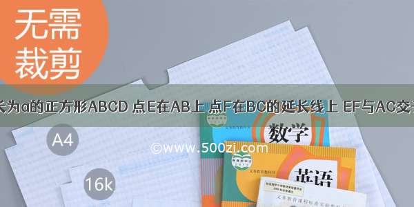 如图 已知边长为a的正方形ABCD 点E在AB上 点F在BC的延长线上 EF与AC交于点O 且AE