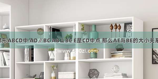 如图 在直角梯形ABCD中 AD∥BC AB⊥BC E是CD中点 那么AE与BE的大小关系是________．