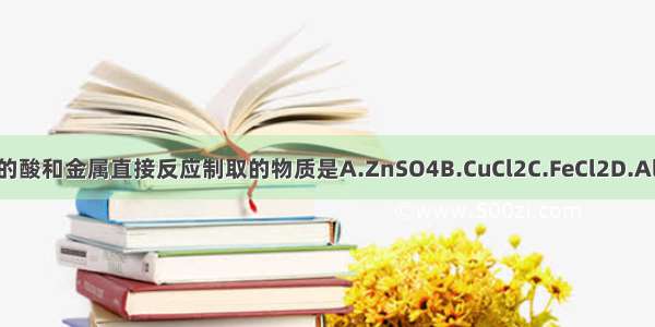 不能用相应的酸和金属直接反应制取的物质是A.ZnSO4B.CuCl2C.FeCl2D.Al2（SO4）3