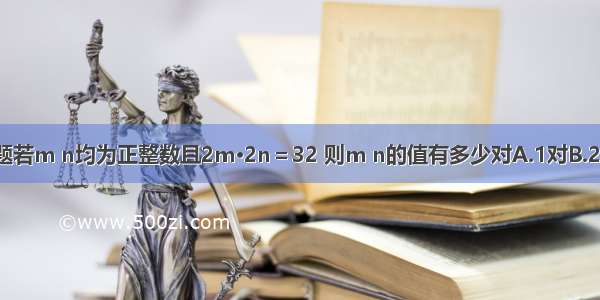 单选题若m n均为正整数且2m·2n＝32 则m n的值有多少对A.1对B.2对C.3