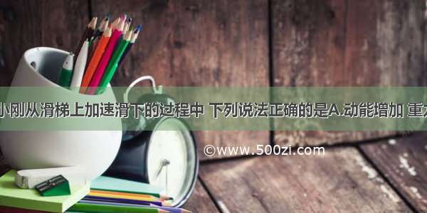 如图所示 小刚从滑梯上加速滑下的过程中 下列说法正确的是A.动能增加 重力势能减少