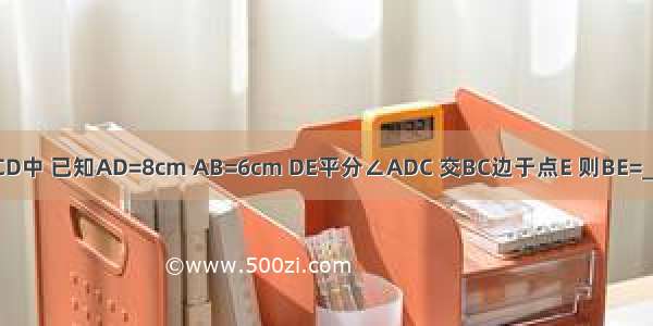 如图 在?ABCD中 已知AD=8cm AB=6cm DE平分∠ADC 交BC边于点E 则BE=________cm．