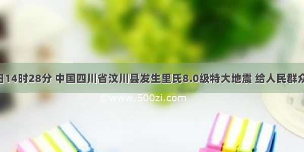 5月12日14时28分 中国四川省汶川县发生里氏8.0级特大地震 给人民群众的生命 