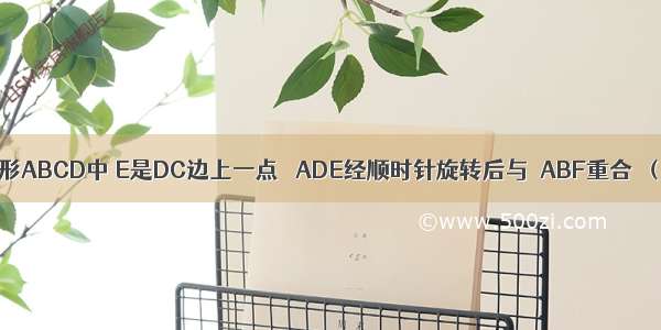 如图 在正方形ABCD中 E是DC边上一点 △ADE经顺时针旋转后与△ABF重合．（1）旋转的