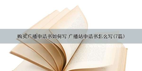 购买广播申请书如何写 广播站申请书怎么写(7篇)