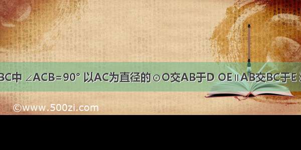 如图 Rt△ABC中 ∠ACB=90° 以AC为直径的⊙O交AB于D OE∥AB交BC于E 连DE．（1）