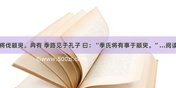 季氏将伐颛臾。冉有 季路见于孔子 曰：“季氏将有事于颛臾。”...阅读答案