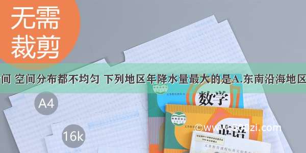 我国降水时间 空间分布都不均匀 下列地区年降水量最大的是A.东南沿海地区B.西北内陆