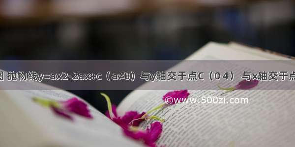 已知 如图 抛物线y=ax2-2ax+c（a≠0）与y轴交于点C（0 4） 与x轴交于点A B 点A