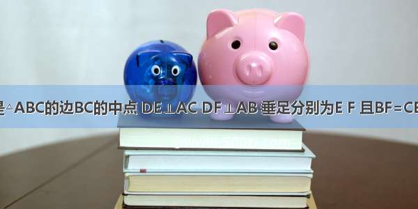 已知：点D是△ABC的边BC的中点 DE⊥AC DF⊥AB 垂足分别为E F 且BF=CE．求证：△A