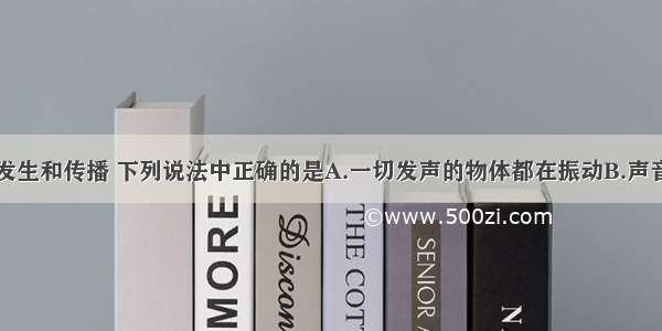 关于声音的发生和传播 下列说法中正确的是A.一切发声的物体都在振动B.声音可以在真空