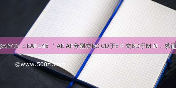 如图 正方形ABCD ∠EAF=45゜ AE AF分别交BC CD于E F 交BD于M N．求证：AE=AN．