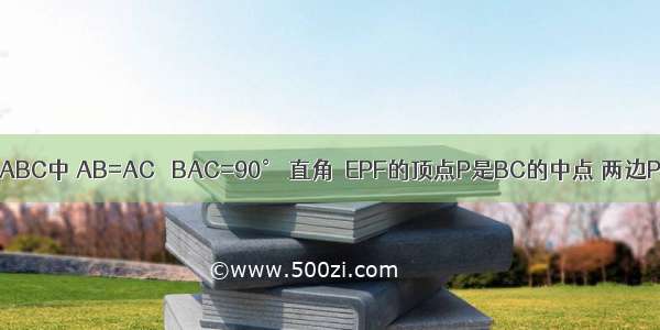 如图 已知△ABC中 AB=AC ∠BAC=90° 直角∠EPF的顶点P是BC的中点 两边PE PF分别