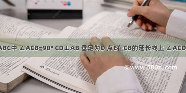 如图 在△ABC中 ∠ACB=90° CD⊥AB 垂足为D 点E在CB的延长线上 ∠ACD=55°．（1