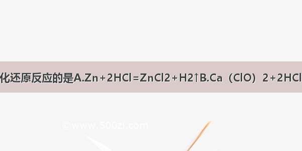 下列反应不属于氧化还原反应的是A.Zn+2HCl=ZnCl2+H2↑B.Ca（ClO）2+2HCl=CaCl2+2HClOC