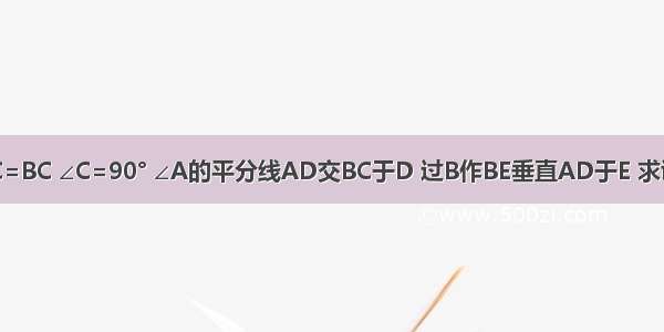 已知如图 AC=BC ∠C=90° ∠A的平分线AD交BC于D 过B作BE垂直AD于E 求证：BE=AD．