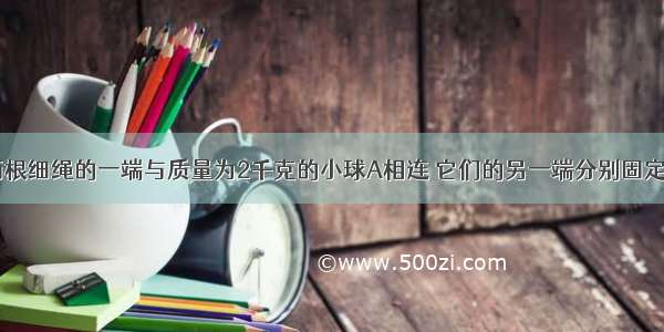 如图所示 两根细绳的一端与质量为2千克的小球A相连 它们的另一端分别固定在竖直墙面