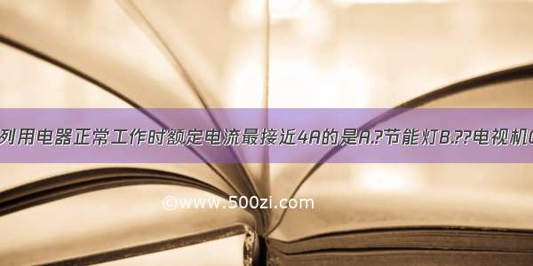 如图所示 下列用电器正常工作时额定电流最接近4A的是A.?节能灯B.??电视机C.??电风扇D