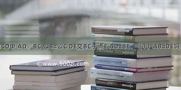 如图在梯形ABCD中 AD∥BC ∠B=∠C DE交BC于点E AD=BE．（1）AB=DE吗？为什么？（2